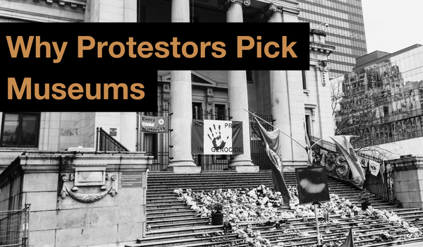 Why protestors pick museums and how institutions can prepare for protests before they happen
